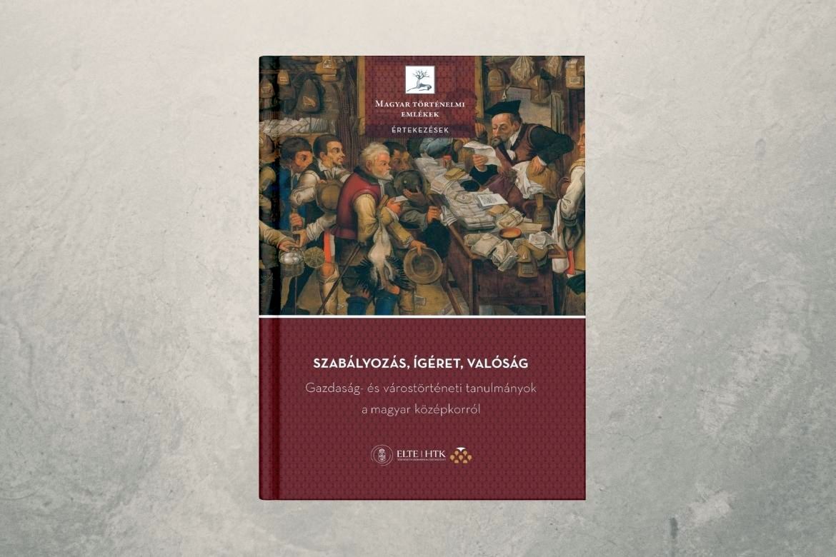 Szabályozás, ígéret, valóság – Gazdaság- és várostörténeti tanulmányok a magyar középkorról