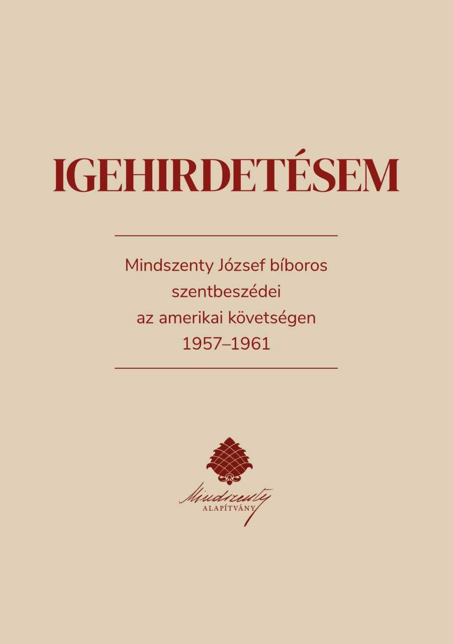 Megjelent Fejérdy András új kötete: Igehirdetésem. Mindszenty József bíboros szentbeszédei az amerikai követségen 1957–1961