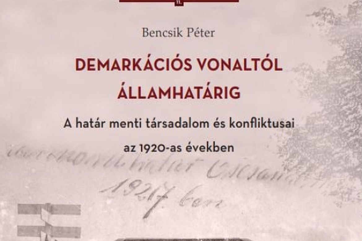 Megjelent Bencsik Péter Demarkációs vonaltól államhatárig című kötete